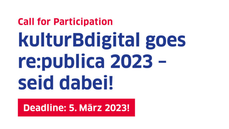Roter Übertitel: Call for Participation Blauer Titel: kulturBdigital goes re:publica 2023 – seid dabei! Deadline: 5. März